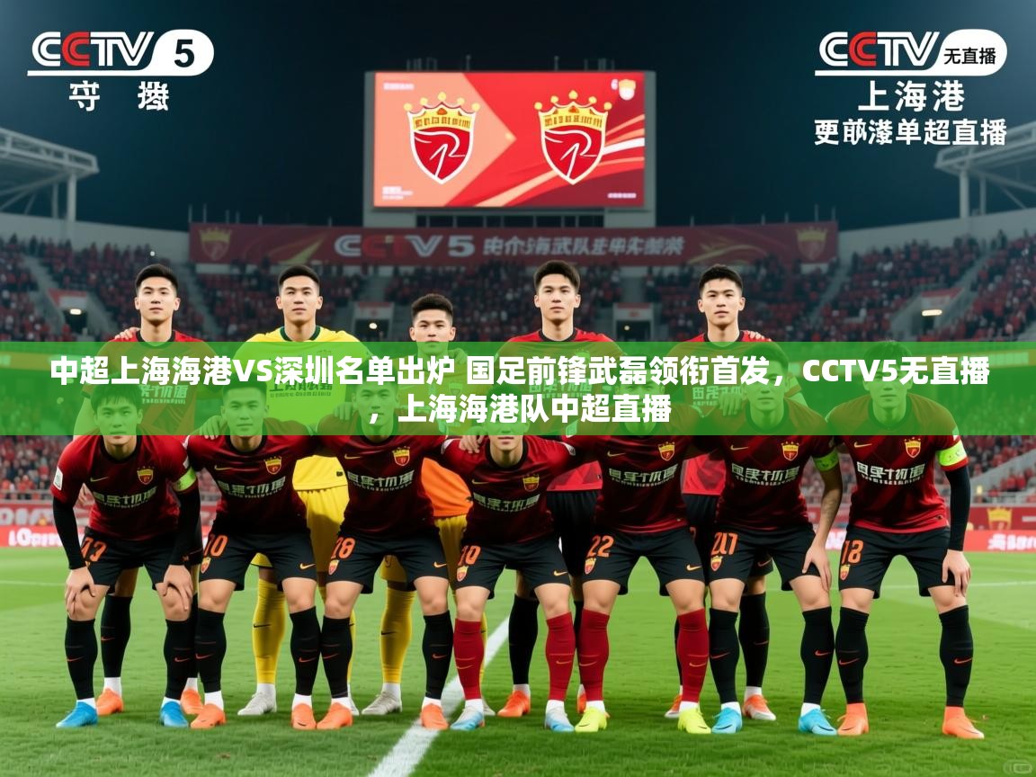 2025米兰体育报中超上海海港VS深圳名单出炉 国足前锋武磊领衔首发,CCTV5无直播,上海海港队中超直播 第2张