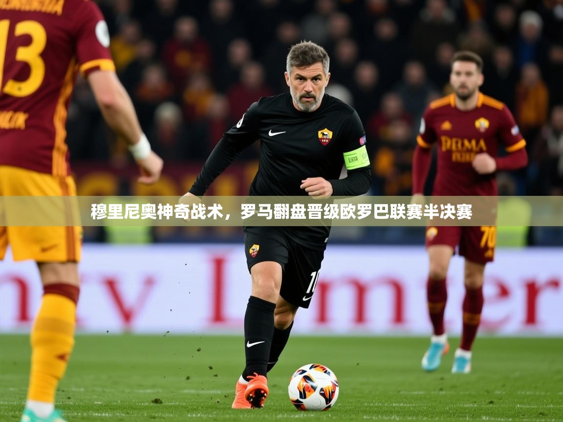 2025米兰体育官网穆里尼奥神奇战术,罗马翻盘晋级欧罗巴联赛半决赛 第3张