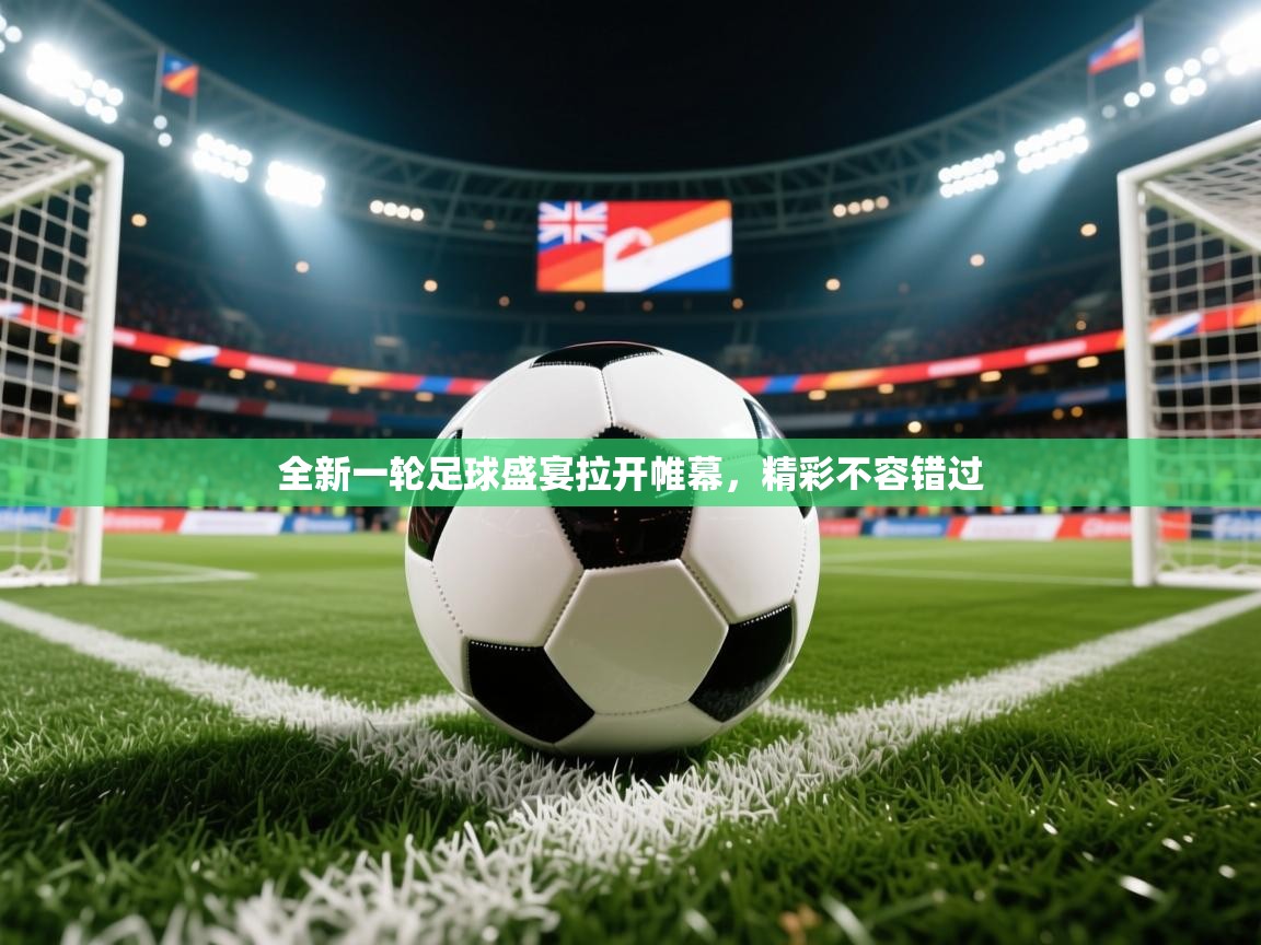 2026米兰体育app官网下载全新一轮足球盛宴拉开帷幕，精彩不容错过  第3张