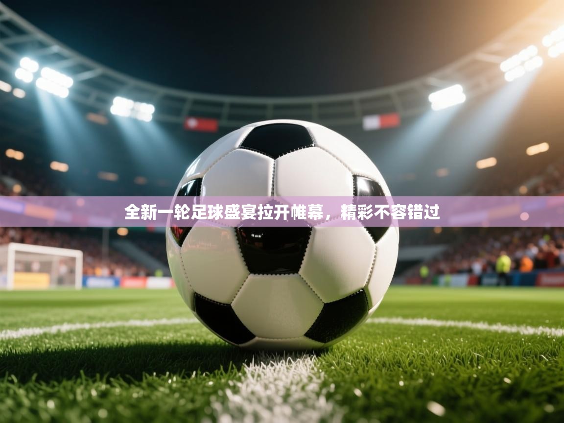 2026米兰体育app官网下载全新一轮足球盛宴拉开帷幕，精彩不容错过  第4张