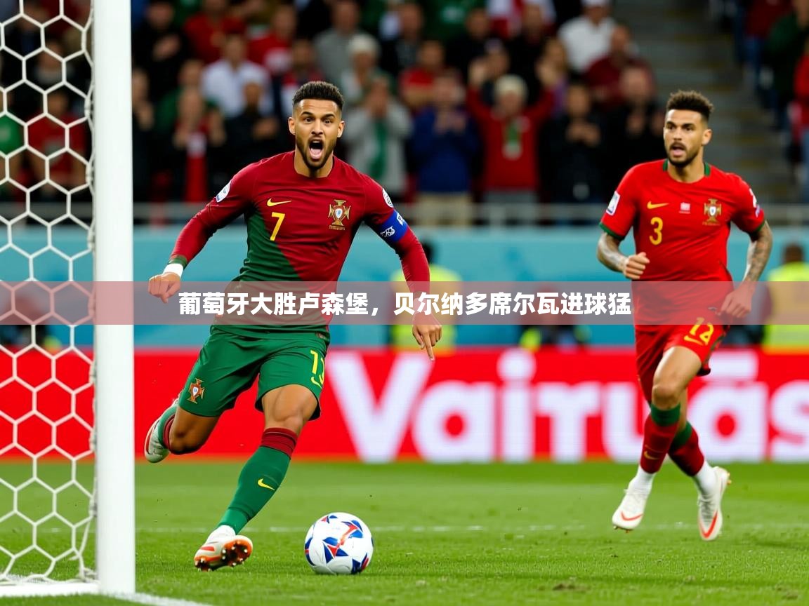 2026米兰体育官网网页版葡萄牙大胜卢森堡，贝尔纳多席尔瓦进球猛  第1张