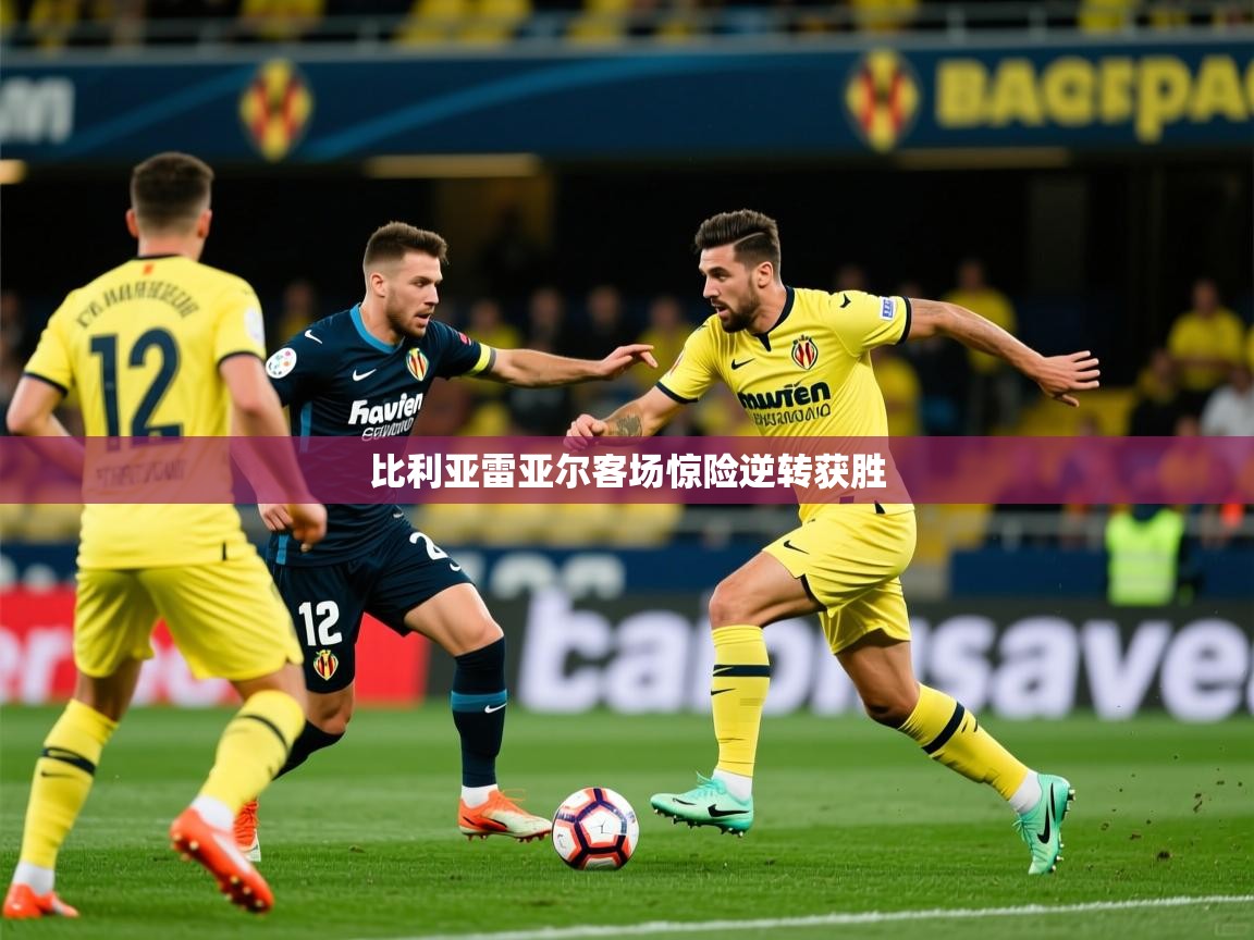 2026米兰体育官方有实力比利亚雷亚尔客场惊险逆转获胜 第2张
